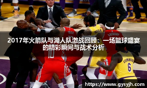 2017年火箭队与湖人队激战回顾：一场篮球盛宴的精彩瞬间与战术分析
